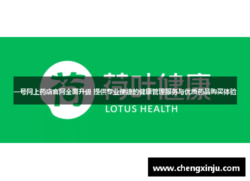 一号网上药店官网全面升级 提供专业便捷的健康管理服务与优质药品购买体验