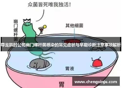 尊龙凯时公司幽门螺杆菌感染的常见症状与早期诊断注意事项解析