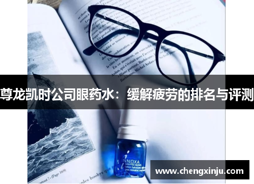 尊龙凯时公司眼药水：缓解疲劳的排名与评测