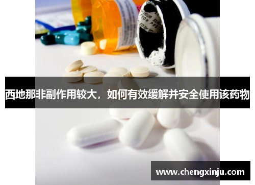 西地那非副作用较大，如何有效缓解并安全使用该药物